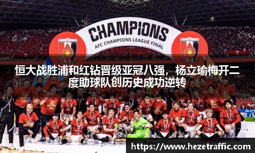恒大战胜浦和红钻晋级亚冠八强，杨立瑜梅开二度助球队创历史成功逆转